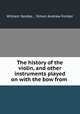 The history of the violin, and other instruments played on with the bow from ., William Sandys , Simon Andrew Forster 