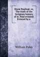 Hor? Paulin?; or, The truth of the Scripture history of st. Paul evinced: Evinced by a ., William Paley 