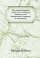 The Great Company (1667-1871): Being a History of the Honourable Company of Merchants ., Willson, Beckles 