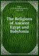 The Religions of Ancient Egypt and Babylonia, Sayce, A. H. (Archibald Henry), 1845-1933 