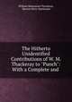 The Hitherto Unidentified Contributions of W. M. Thackeray to "Punch": With a Complete and ., William Makepeace Thackeray, Marion Harry Spielmann 