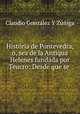 Historia de Pontevedra, o, sea de la Antiqua Helenes fundada por Teucro: Desde que se ., Claudio Gonzalez Y Zuniga 