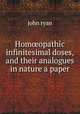 Hom?opathic infinitesimal doses, and their analogues in nature a paper., John Ryan 