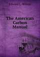 The American Carbon Manual, Edward L. Wilson 