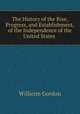 The History of the Rise, Progress, and Establishment, of the Independence of the United States ., Willieim Gordon 