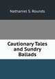 Cautionary Tales and Sundry Ballads, Nathaniel S. Rounds 