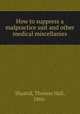 How to suppress a malpractice suit and other medical miscellanies, Shastid, Thomas Hall, 1866- 