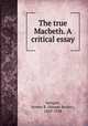 The true Macbeth. A critical essay, Sprague, Homer B. (Homer Baxter), 1829-1918 