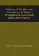 History of the Western Insurrection in Western Pennsylvania, Commonly Called the Whiskey ., Henry Marie Brackenridge 
