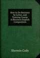 How to Do Business by Letter, and Training Course in Business English Composition, Sherwin Cody 