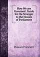 How We are Governed: Guide for the Stranger to the Houses of Parliament, Howard Vincent 