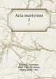 Acta martyrum. 1, Balestri, Giuseppe, 1866-1940,Hyvernat, Henry, 1858-1941 