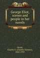 George Eliot, scenes and people in her novels, Olcott, Charles S. (Charles Sumner), 1864-1935 