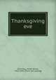 Thanksgiving eve, [Canning, Josiah Dean], 1816-1892. [from old catalog] 