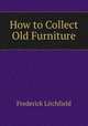 How to Collect Old Furniture, Frederick Litchfield 