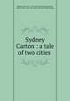 Sydney Carton : a tale of two cities, Harkins, James W., d. 1910. [from old catalog],Dickens, Charles, 1812-1870. Tale of two cities. [from old catalog] 