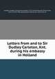 Letters from and to Sir Dudley Carleton, Knt. during his embassy in Holland, Carleton, Dudley, Viscount Dorchester, 1573-1632,Hardwicke, Philip Yorke, Earl of, 1720-1790, ed,Miereveld, Michiel van, 1567-1641, ill 