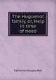 The Huguenot family, or, Help in time of need, Catherine Douglas Bell 
