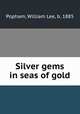 Silver gems in seas of gold, Popham, William Lee, b. 1885 