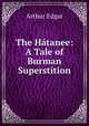 The Hatanee: A Tale of Burman Superstition, Arthur Edgar 