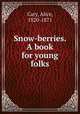 Snow-berries. A book for young folks, Cary, Alice, 1820-1871 