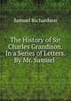 The History of Sir Charles Grandison. In a Series of Letters. By Mr. Samuel ., Samuel Richardson 