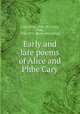 Early and late poems of Alice and Phbe Cary, Cary, Alice, 1820-1871,Cary, Phbe, 1824-1871. [from old catalog] 