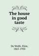 The house in good taste, De Wolfe, Elsie, 1865-1950 