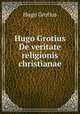 Hugo Grotius De veritate religionis christianae, Hugo Grotius 