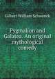 Pygmalion and Galatea. An original mythological comedy, W.S. Gilbert 
