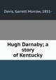 Hugh Darnaby; a story of Kentucky, Davis, Garrett Morrow, 1851- 