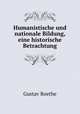 Humanistische und nationale Bildung, eine historische Betrachtung., Gustav Roethe 