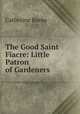 The Good Saint Fiacre: Little Patron of Gardeners, Catherine Beebe 