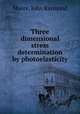 Three dimensional stress determination by photoelasticity., Moore, John Raymond 