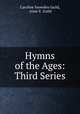 Hymns of the Ages: Third Series, Caroline Snowden Guild, Anne E. Guild 