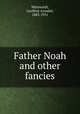 Father Noah and other fancies, Whitworth, Geoffrey Arundel, 1883-1951 