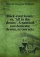Black-eyed Susan; or, "All in the downs". A nautical and domestic drama, in two acts, Jerrold Douglas William 