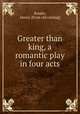 Greater than king, a romantic play in four acts, Raeder, Henry. [from old catalog] 