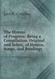 The Hymns of Progress: Being a Compilation, Original and Select, of Hymns, Songs, and Readings ., Levi K. Coonley 