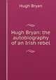 Hugh Bryan: the autobiography of an Irish rebel, Hugh Bryan 