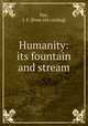 Humanity: its fountain and stream, Dye, J. S. [from old catalog] 