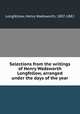 Selections from the writings of Henry Wadsworth Longfellow, arranged under the days of the year, Longfellow, Henry Wadsworth, 1807-1882 