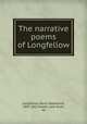 The narrative poems of Longfellow, Longfellow, Henry Wadsworth, 1807-1882,Powell, John Rush, ed 