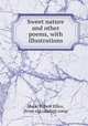 Sweet nature and other poems, with illustrations, Mack, Robert Ellice, [from old catalog] comp 