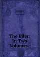 The Idler: In Two Volumes. ., Samuel Johnson , Thomas Warton, Sir Joshua Reynolds, Bennet Langton 