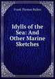 Idylls of the Sea: And Other Marine Sketches, Bullen Frank Thomas 