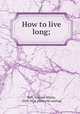 How to live long;, Hall, William Whitty, 1810-1876. [from old catalog] 