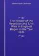 The History of the Rebellion and Civil Wars in England Begun in the Year 1641, Clarendon, Edward Hyde Earl of 