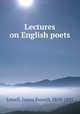 Lectures on English poets, Lowell, James Russell, 1819-1891 