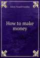 How to make money, Edwin Troxell Freedley 